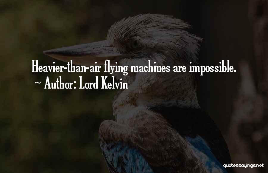 Lord Kelvin Quotes: Heavier-than-air Flying Machines Are Impossible.