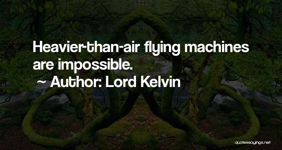 Lord Kelvin Quotes: Heavier-than-air Flying Machines Are Impossible.