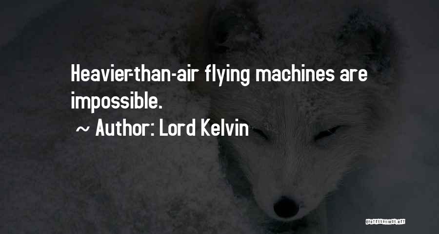 Lord Kelvin Quotes: Heavier-than-air Flying Machines Are Impossible.