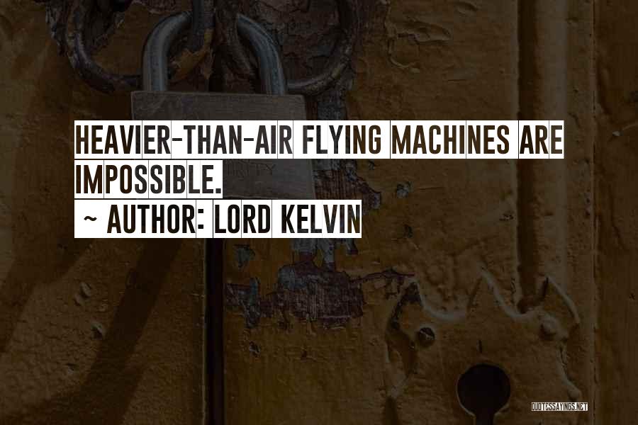 Lord Kelvin Quotes: Heavier-than-air Flying Machines Are Impossible.