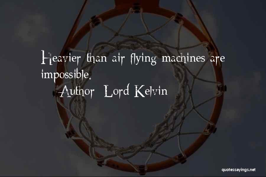 Lord Kelvin Quotes: Heavier-than-air Flying Machines Are Impossible.