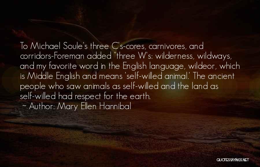 Mary Ellen Hannibal Quotes: To Michael Soule's Three C's-cores, Carnivores, And Corridors-foreman Added Three W's: Wilderness, Wildways, And My Favorite Word In The English