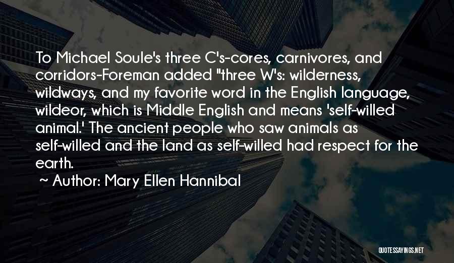 Mary Ellen Hannibal Quotes: To Michael Soule's Three C's-cores, Carnivores, And Corridors-foreman Added Three W's: Wilderness, Wildways, And My Favorite Word In The English