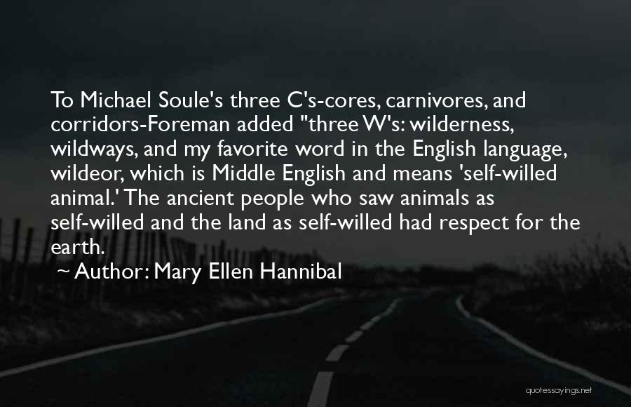 Mary Ellen Hannibal Quotes: To Michael Soule's Three C's-cores, Carnivores, And Corridors-foreman Added Three W's: Wilderness, Wildways, And My Favorite Word In The English