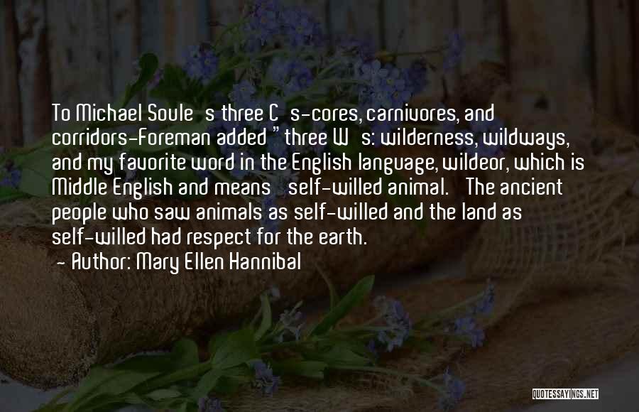 Mary Ellen Hannibal Quotes: To Michael Soule's Three C's-cores, Carnivores, And Corridors-foreman Added Three W's: Wilderness, Wildways, And My Favorite Word In The English