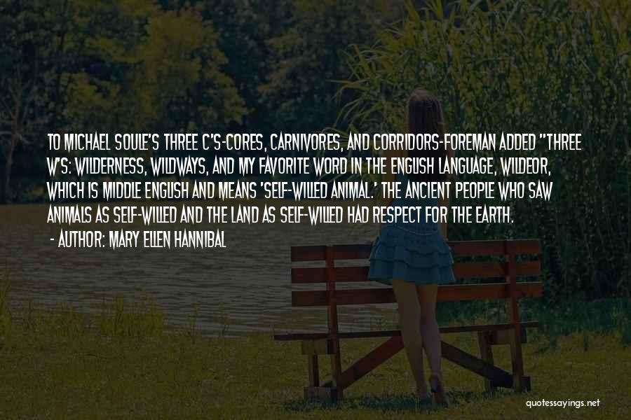 Mary Ellen Hannibal Quotes: To Michael Soule's Three C's-cores, Carnivores, And Corridors-foreman Added Three W's: Wilderness, Wildways, And My Favorite Word In The English