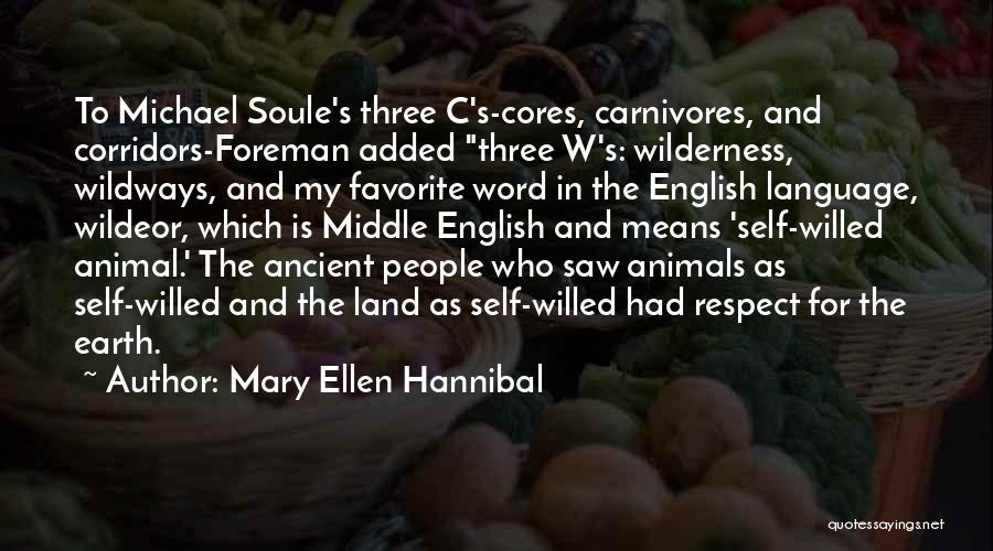 Mary Ellen Hannibal Quotes: To Michael Soule's Three C's-cores, Carnivores, And Corridors-foreman Added Three W's: Wilderness, Wildways, And My Favorite Word In The English