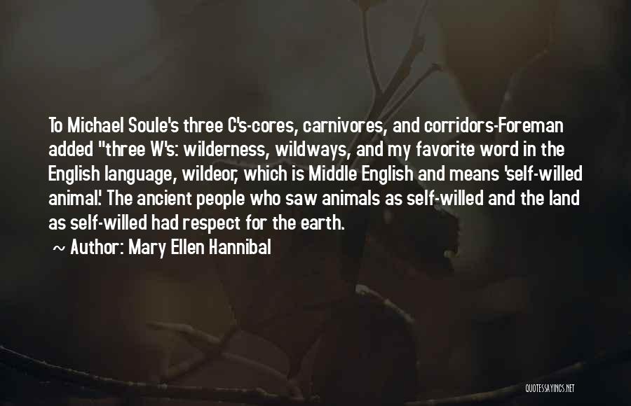 Mary Ellen Hannibal Quotes: To Michael Soule's Three C's-cores, Carnivores, And Corridors-foreman Added Three W's: Wilderness, Wildways, And My Favorite Word In The English