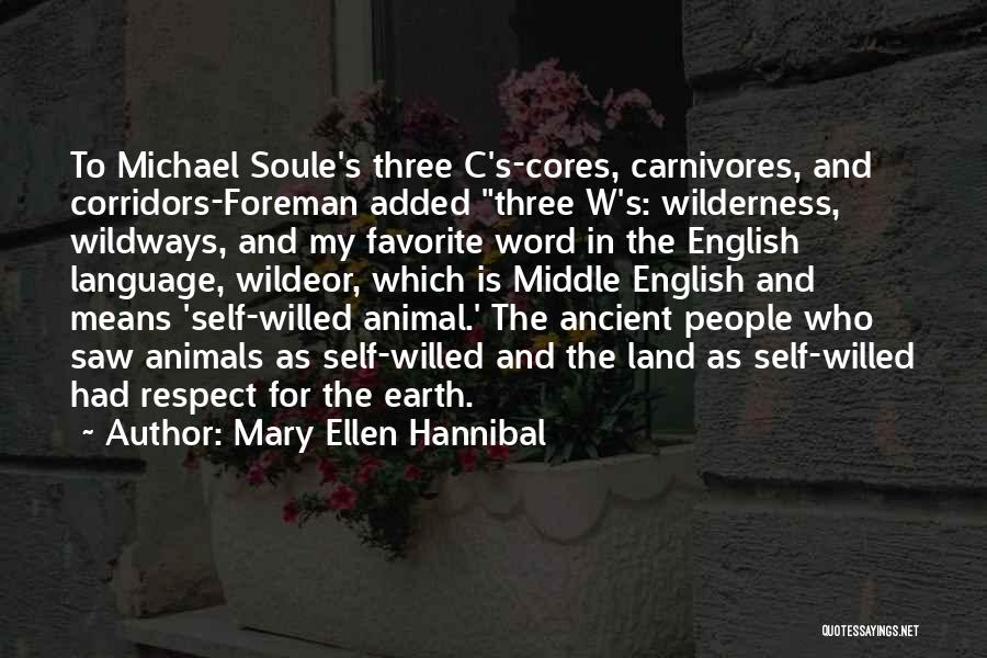 Mary Ellen Hannibal Quotes: To Michael Soule's Three C's-cores, Carnivores, And Corridors-foreman Added Three W's: Wilderness, Wildways, And My Favorite Word In The English