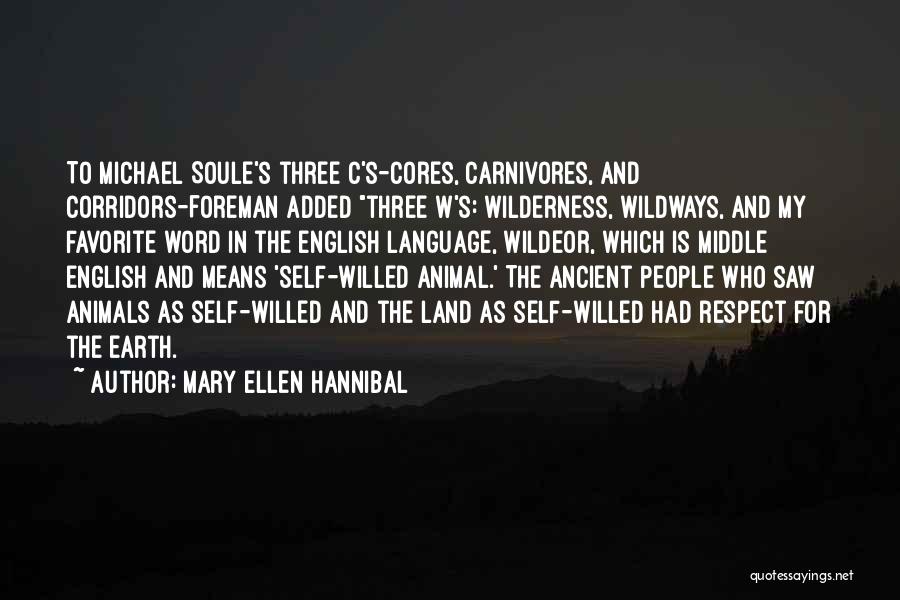 Mary Ellen Hannibal Quotes: To Michael Soule's Three C's-cores, Carnivores, And Corridors-foreman Added Three W's: Wilderness, Wildways, And My Favorite Word In The English