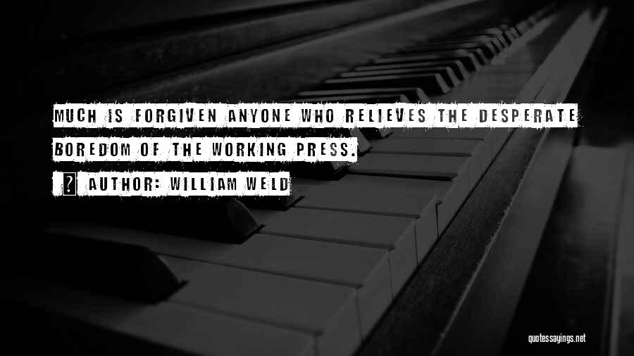 William Weld Quotes: Much Is Forgiven Anyone Who Relieves The Desperate Boredom Of The Working Press.