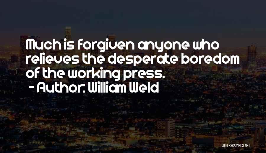 William Weld Quotes: Much Is Forgiven Anyone Who Relieves The Desperate Boredom Of The Working Press.