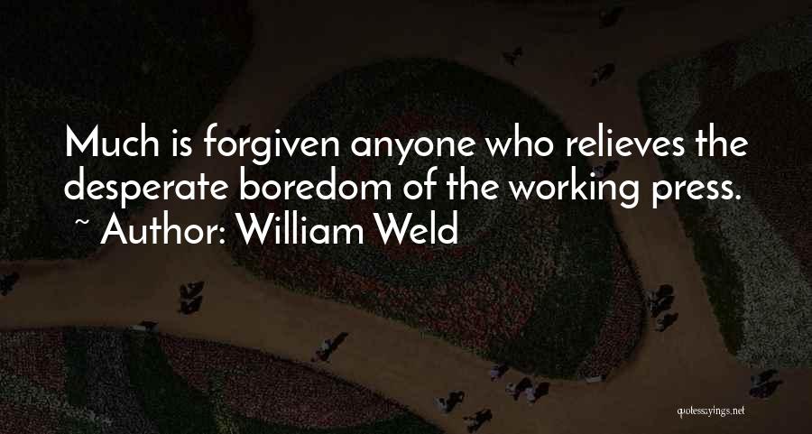 William Weld Quotes: Much Is Forgiven Anyone Who Relieves The Desperate Boredom Of The Working Press.