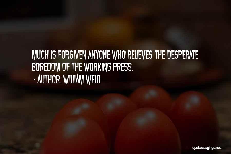 William Weld Quotes: Much Is Forgiven Anyone Who Relieves The Desperate Boredom Of The Working Press.