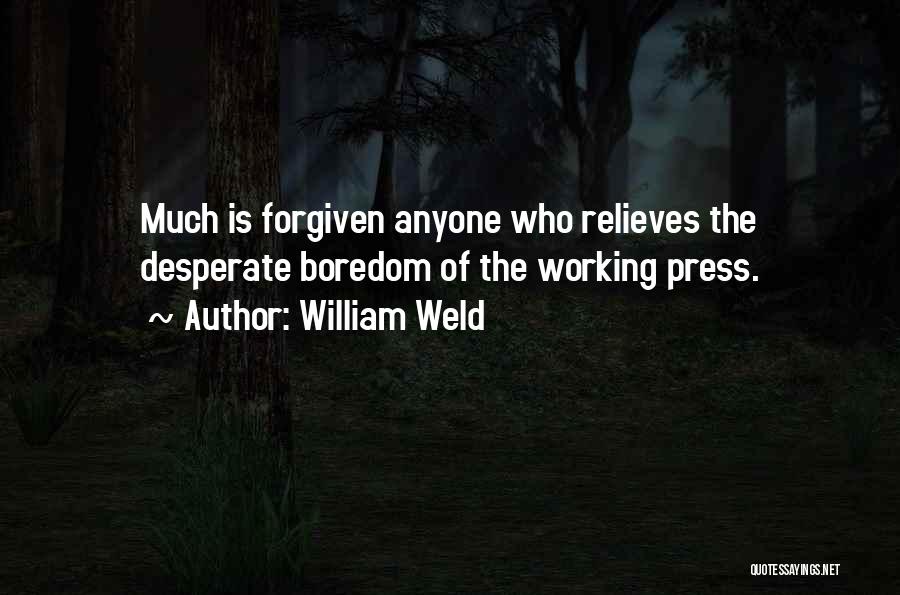 William Weld Quotes: Much Is Forgiven Anyone Who Relieves The Desperate Boredom Of The Working Press.