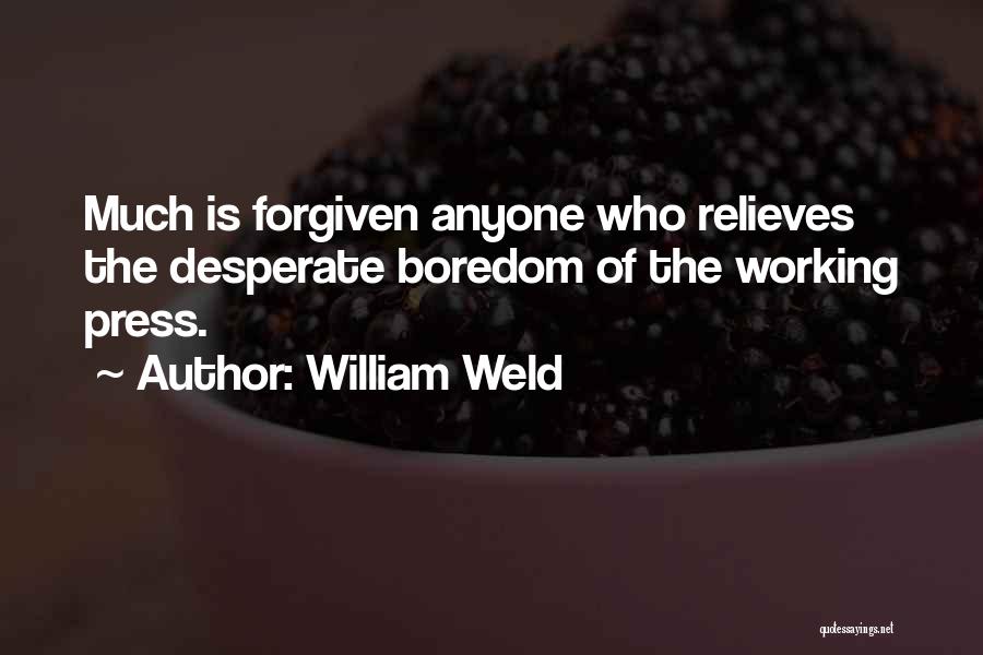 William Weld Quotes: Much Is Forgiven Anyone Who Relieves The Desperate Boredom Of The Working Press.