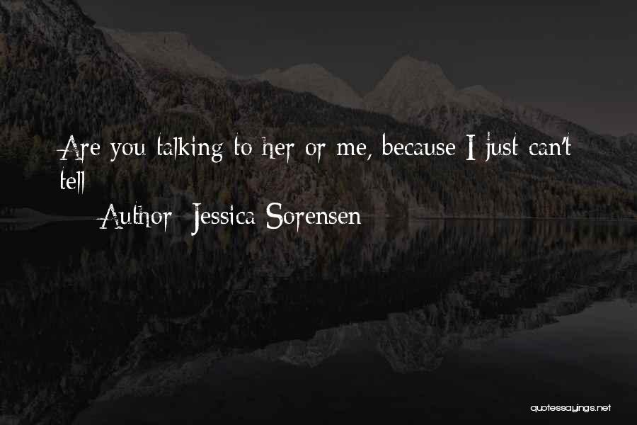 Jessica Sorensen Quotes: Are You Talking To Her Or Me, Because I Just Can't Tell