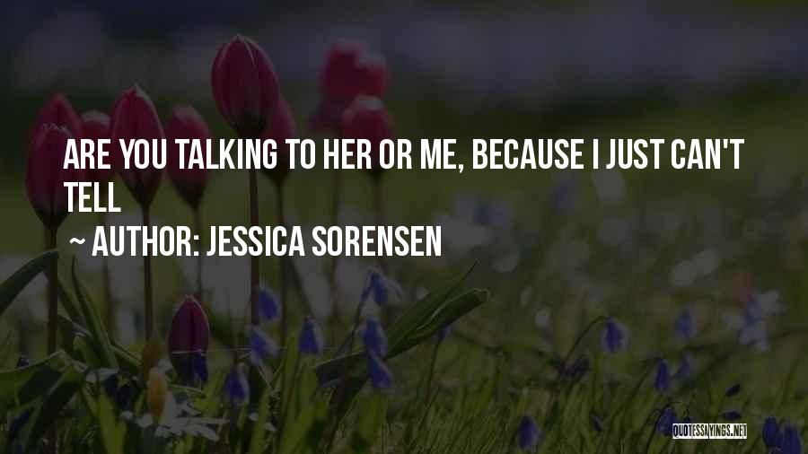Jessica Sorensen Quotes: Are You Talking To Her Or Me, Because I Just Can't Tell