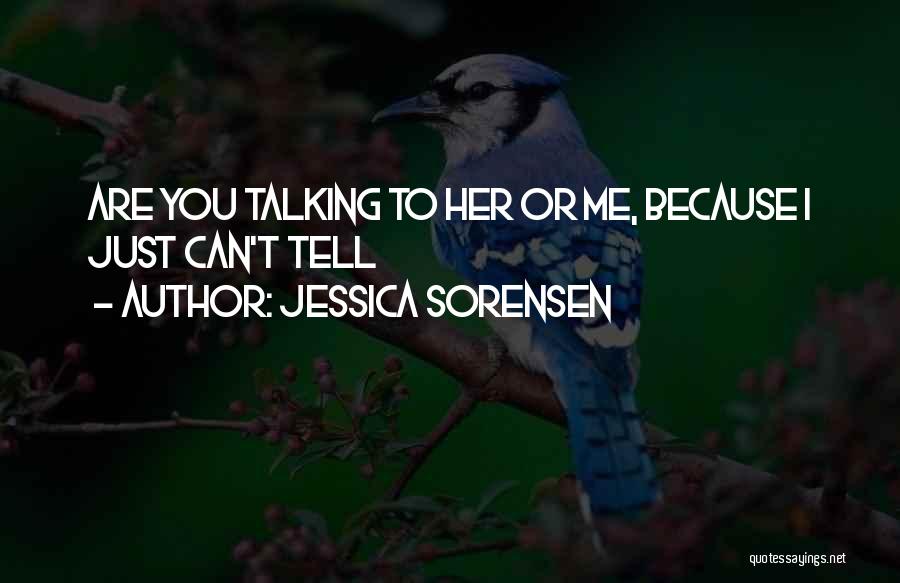 Jessica Sorensen Quotes: Are You Talking To Her Or Me, Because I Just Can't Tell