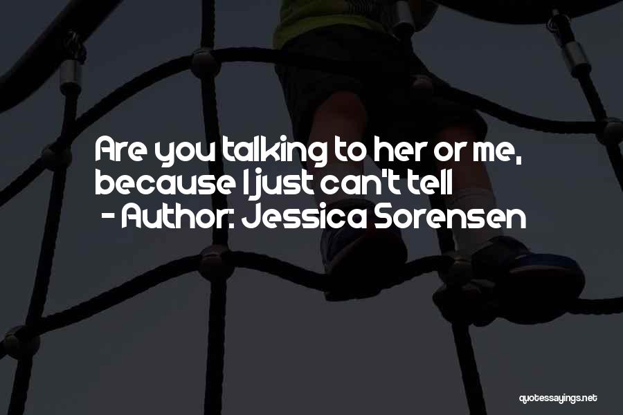 Jessica Sorensen Quotes: Are You Talking To Her Or Me, Because I Just Can't Tell