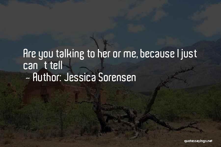 Jessica Sorensen Quotes: Are You Talking To Her Or Me, Because I Just Can't Tell
