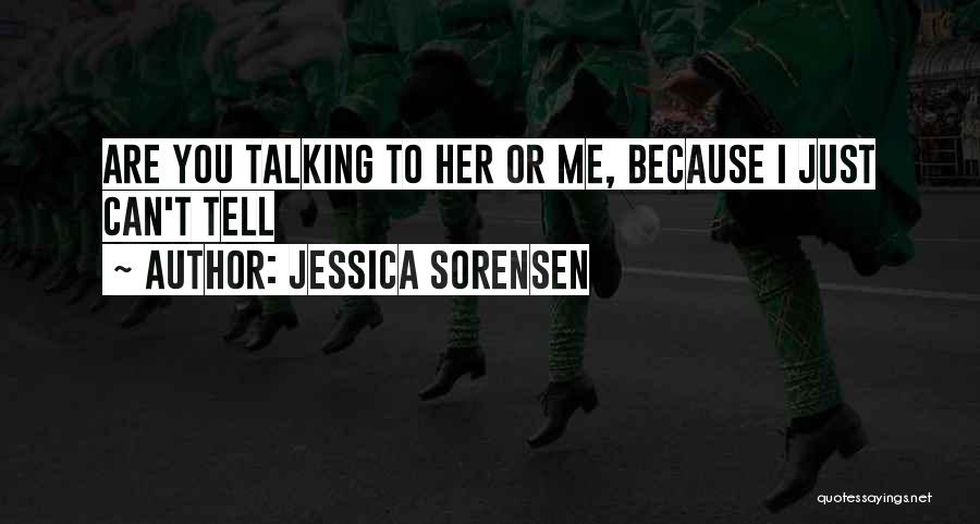 Jessica Sorensen Quotes: Are You Talking To Her Or Me, Because I Just Can't Tell