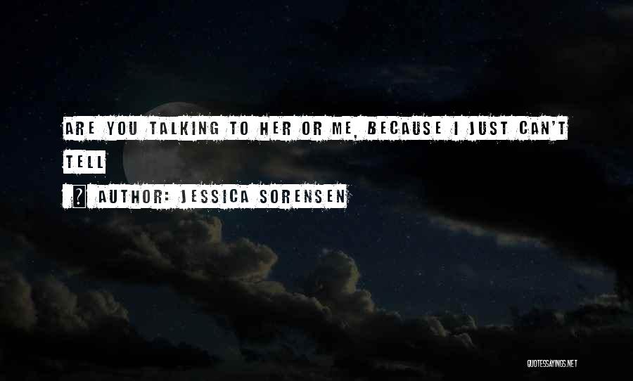 Jessica Sorensen Quotes: Are You Talking To Her Or Me, Because I Just Can't Tell