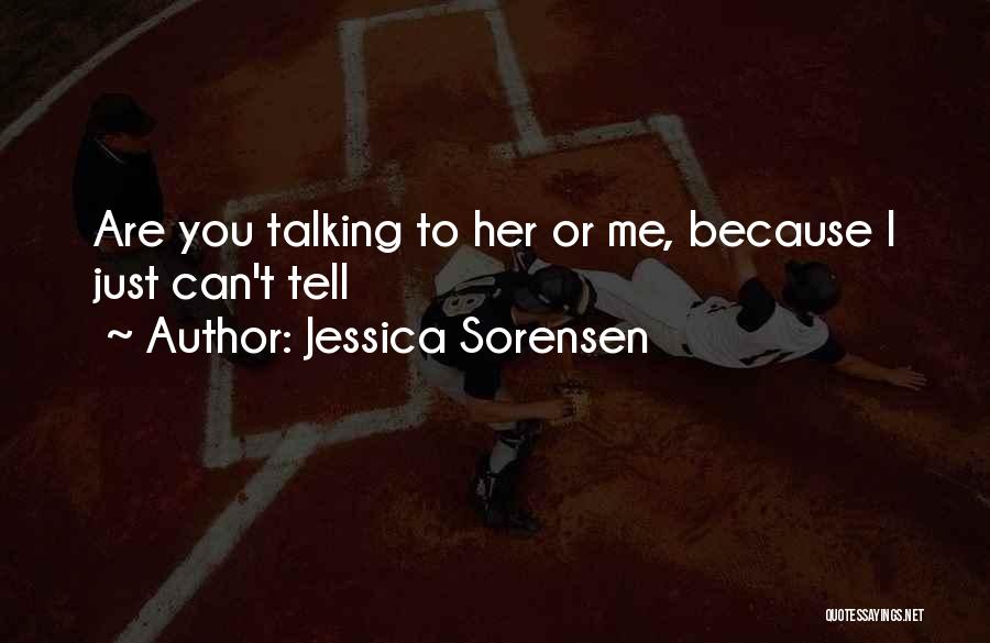 Jessica Sorensen Quotes: Are You Talking To Her Or Me, Because I Just Can't Tell