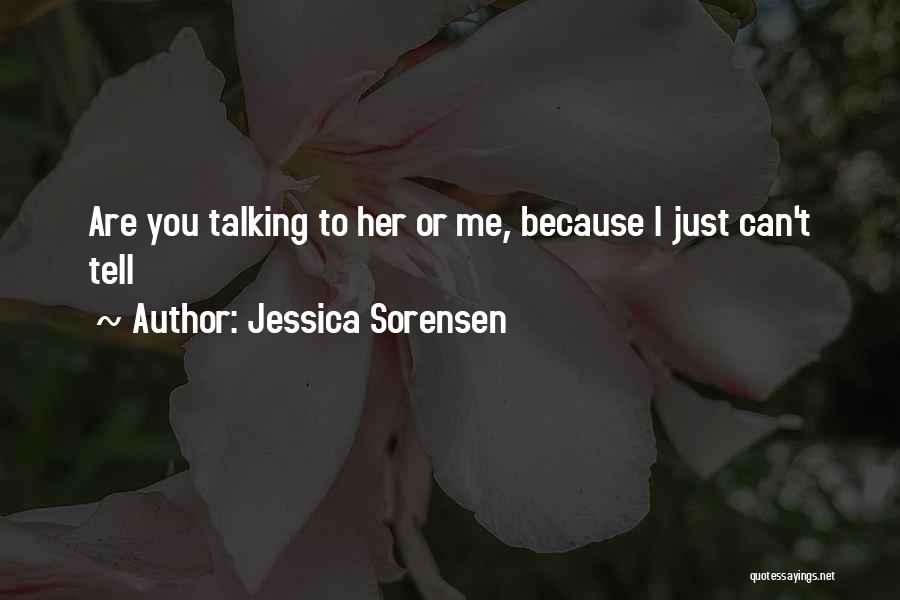 Jessica Sorensen Quotes: Are You Talking To Her Or Me, Because I Just Can't Tell