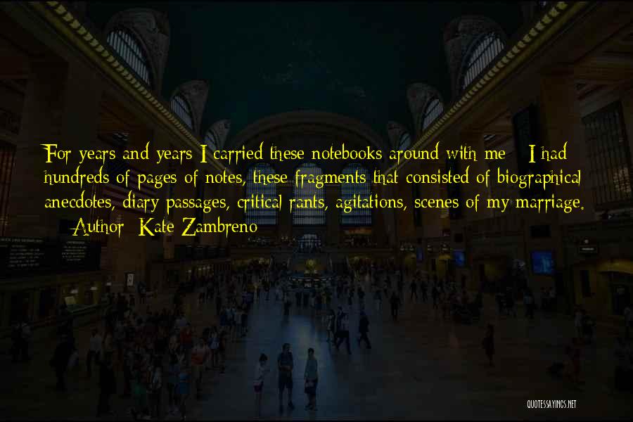 Kate Zambreno Quotes: For Years And Years I Carried These Notebooks Around With Me - I Had Hundreds Of Pages Of Notes, These