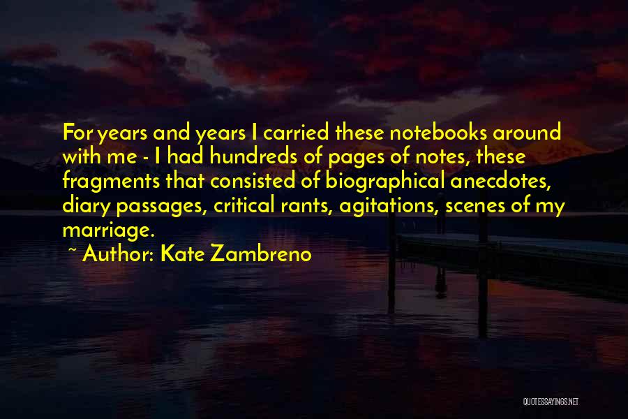 Kate Zambreno Quotes: For Years And Years I Carried These Notebooks Around With Me - I Had Hundreds Of Pages Of Notes, These