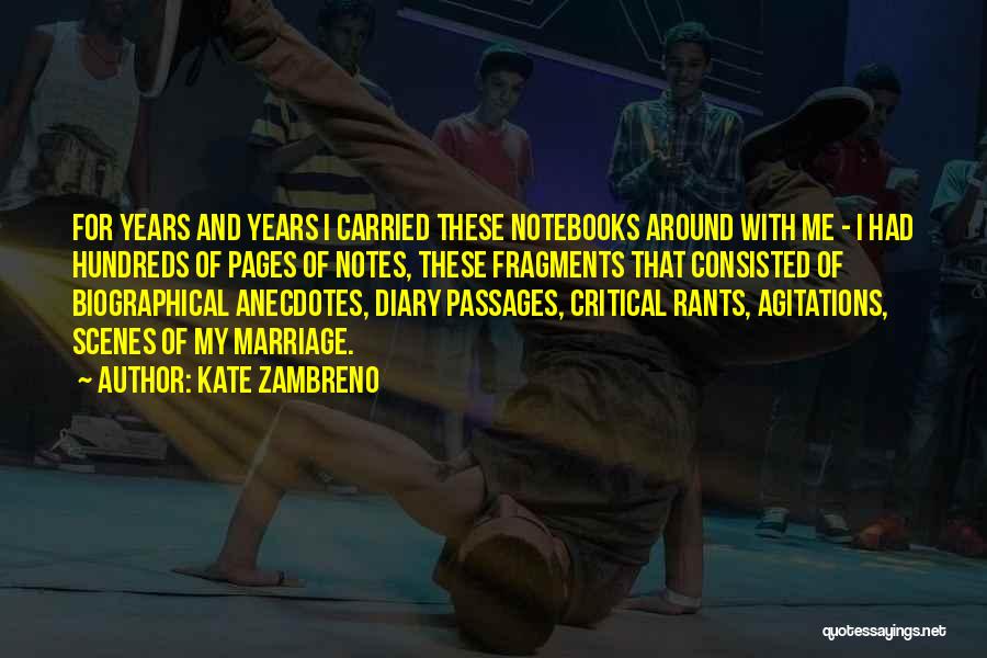 Kate Zambreno Quotes: For Years And Years I Carried These Notebooks Around With Me - I Had Hundreds Of Pages Of Notes, These