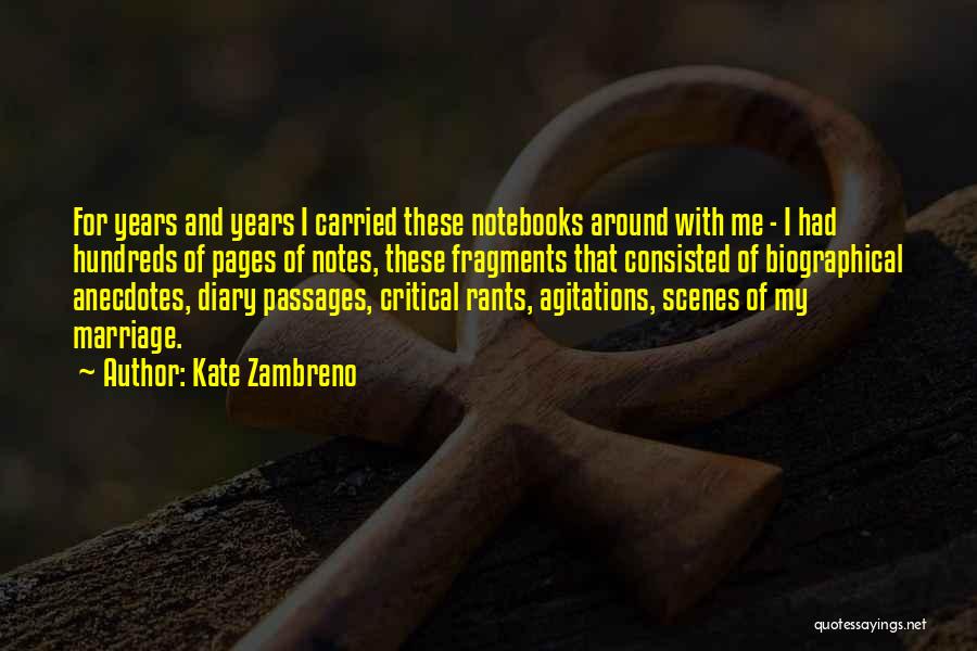 Kate Zambreno Quotes: For Years And Years I Carried These Notebooks Around With Me - I Had Hundreds Of Pages Of Notes, These