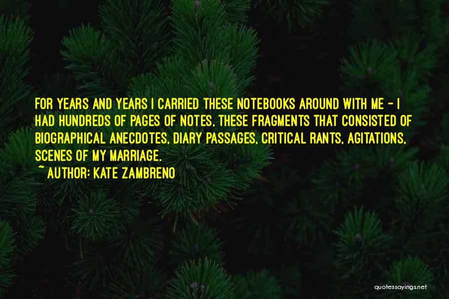 Kate Zambreno Quotes: For Years And Years I Carried These Notebooks Around With Me - I Had Hundreds Of Pages Of Notes, These