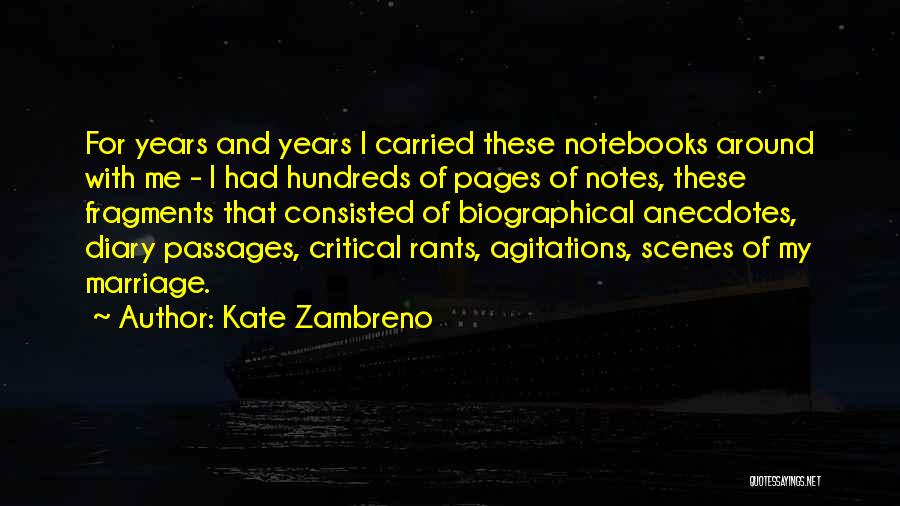 Kate Zambreno Quotes: For Years And Years I Carried These Notebooks Around With Me - I Had Hundreds Of Pages Of Notes, These