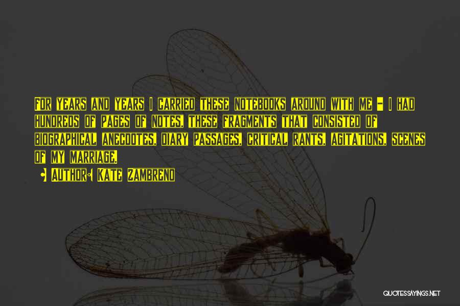 Kate Zambreno Quotes: For Years And Years I Carried These Notebooks Around With Me - I Had Hundreds Of Pages Of Notes, These