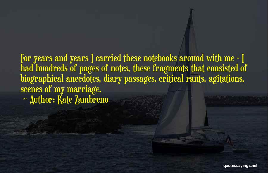 Kate Zambreno Quotes: For Years And Years I Carried These Notebooks Around With Me - I Had Hundreds Of Pages Of Notes, These