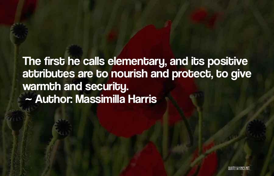Massimilla Harris Quotes: The First He Calls Elementary, And Its Positive Attributes Are To Nourish And Protect, To Give Warmth And Security.