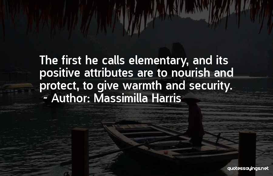 Massimilla Harris Quotes: The First He Calls Elementary, And Its Positive Attributes Are To Nourish And Protect, To Give Warmth And Security.