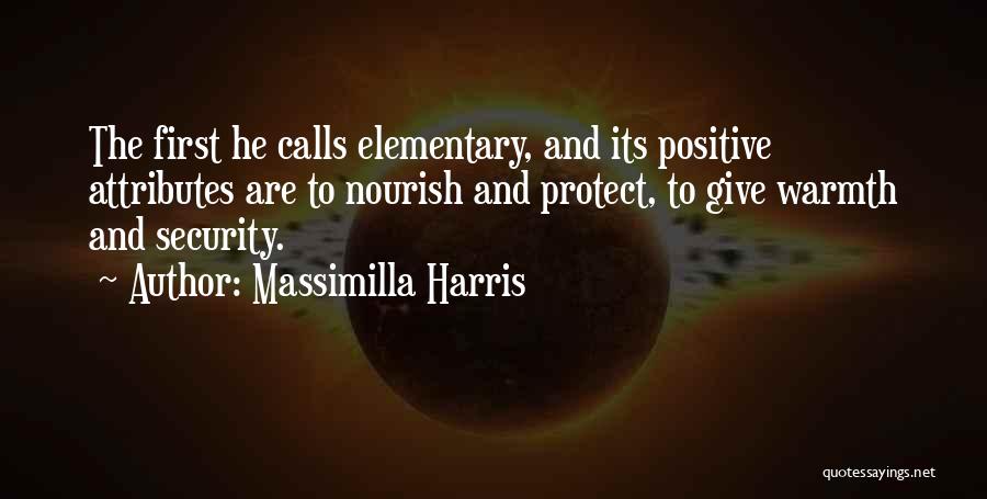 Massimilla Harris Quotes: The First He Calls Elementary, And Its Positive Attributes Are To Nourish And Protect, To Give Warmth And Security.