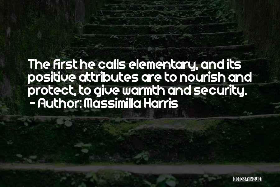 Massimilla Harris Quotes: The First He Calls Elementary, And Its Positive Attributes Are To Nourish And Protect, To Give Warmth And Security.