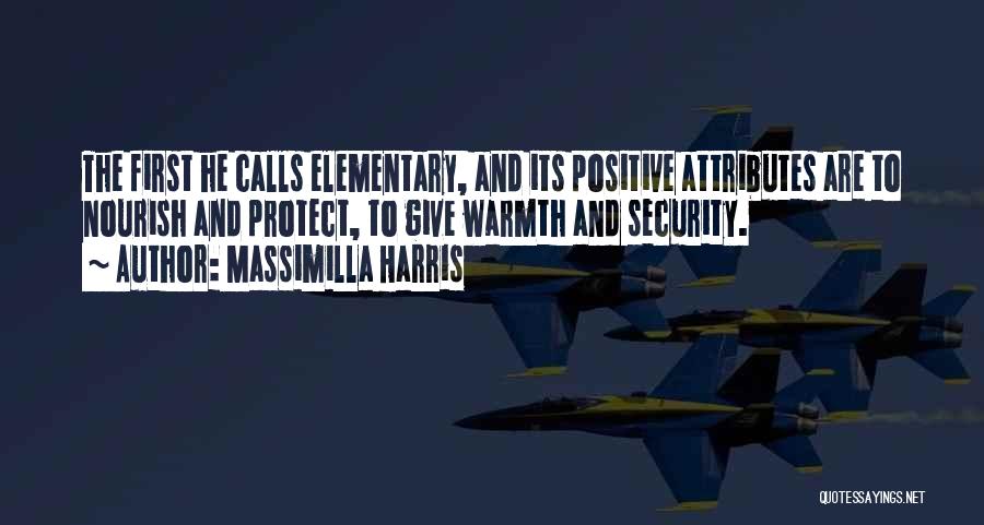 Massimilla Harris Quotes: The First He Calls Elementary, And Its Positive Attributes Are To Nourish And Protect, To Give Warmth And Security.