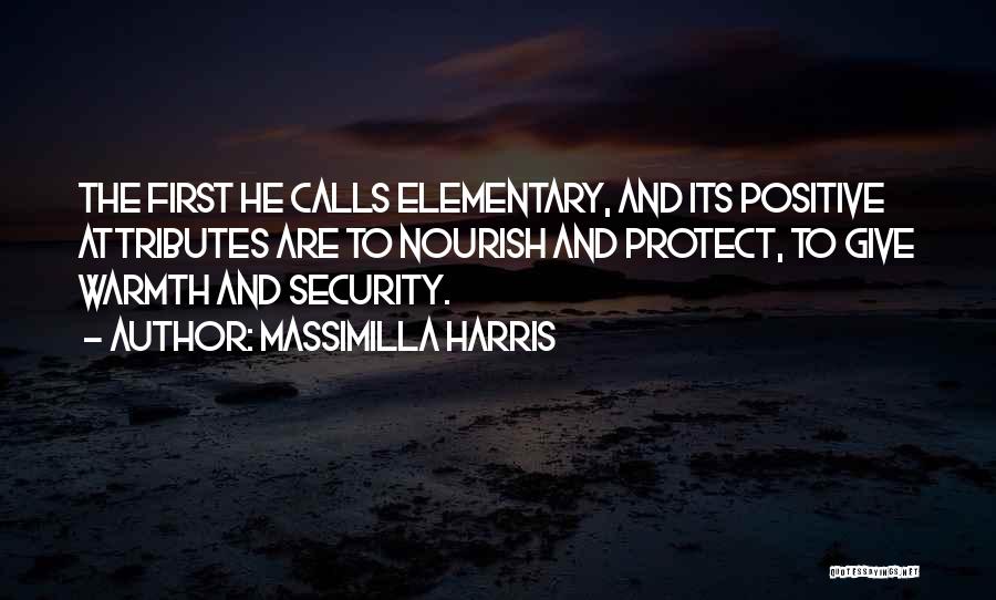 Massimilla Harris Quotes: The First He Calls Elementary, And Its Positive Attributes Are To Nourish And Protect, To Give Warmth And Security.