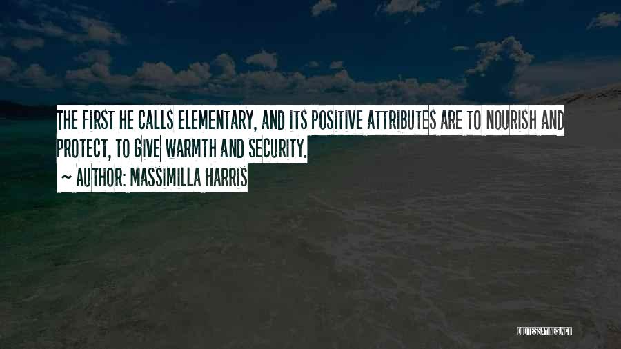 Massimilla Harris Quotes: The First He Calls Elementary, And Its Positive Attributes Are To Nourish And Protect, To Give Warmth And Security.