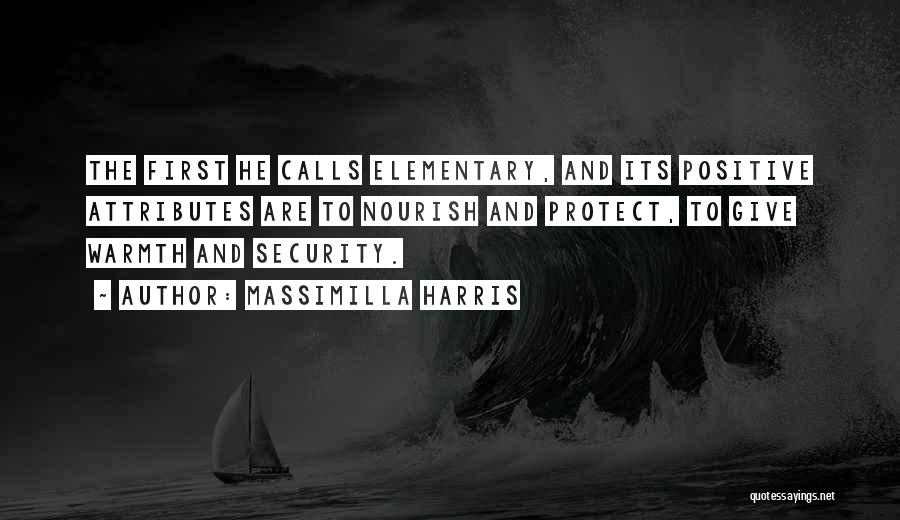 Massimilla Harris Quotes: The First He Calls Elementary, And Its Positive Attributes Are To Nourish And Protect, To Give Warmth And Security.