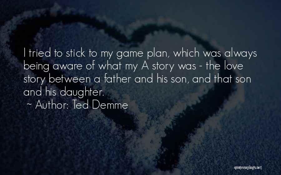 Ted Demme Quotes: I Tried To Stick To My Game Plan, Which Was Always Being Aware Of What My A Story Was -