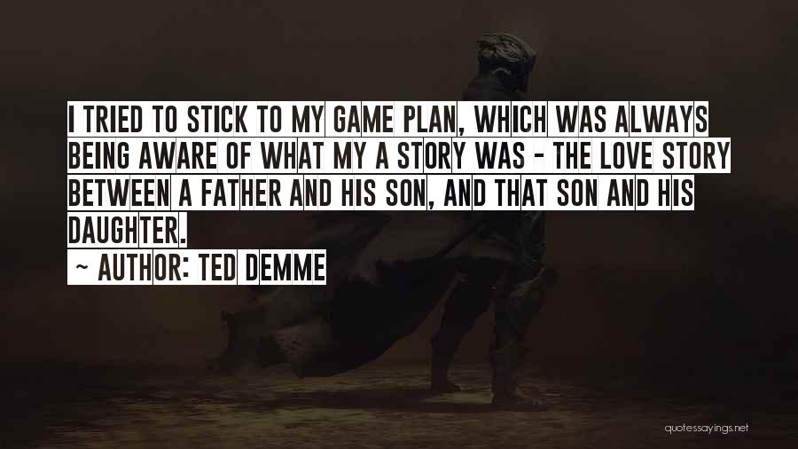 Ted Demme Quotes: I Tried To Stick To My Game Plan, Which Was Always Being Aware Of What My A Story Was -