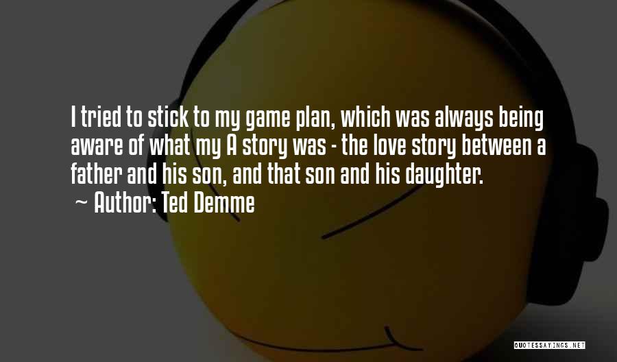 Ted Demme Quotes: I Tried To Stick To My Game Plan, Which Was Always Being Aware Of What My A Story Was -