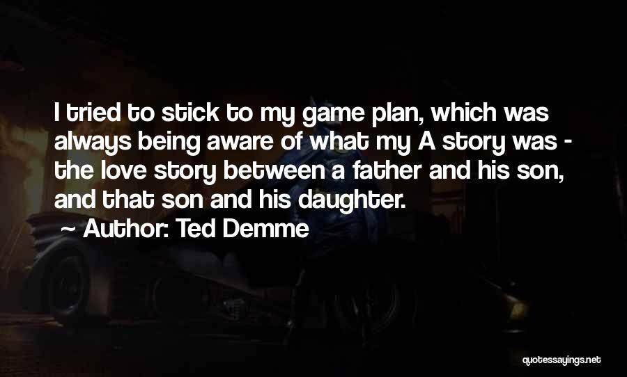 Ted Demme Quotes: I Tried To Stick To My Game Plan, Which Was Always Being Aware Of What My A Story Was -