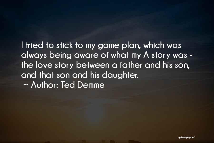 Ted Demme Quotes: I Tried To Stick To My Game Plan, Which Was Always Being Aware Of What My A Story Was -